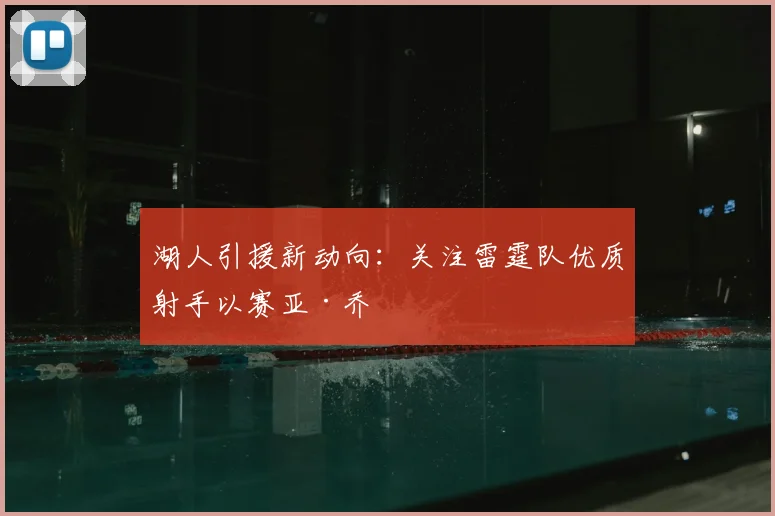 湖人引援新动向：关注雷霆队优质射手以赛亚·乔
